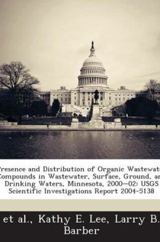Cover of Presence and Distribution of Organic Wastewater Compounds in Wastewater, Surface, Ground, and Drinking Waters, Minnesota, 2000-02