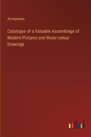 Cover of Catalogue of a Valuable Assemblage of Modern Pictures and Water-colour Drawings