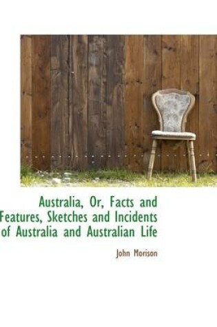 Cover of Australia, Or, Facts and Features, Sketches and Incidents of Australia and Australian Life