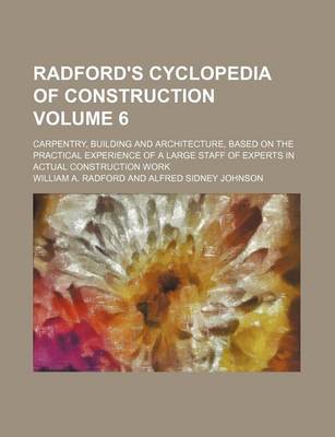 Book cover for Radford's Cyclopedia of Construction Volume 6; Carpentry, Building and Architecture, Based on the Practical Experience of a Large Staff of Experts in Actual Construction Work