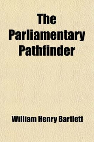 Cover of The Parliamentary Pathfinder; A Quick Reference Manual of Rules of Order for the Government of Deliberative Assemblies According to American Parliamentary Law and Practice