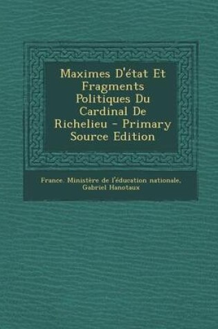 Cover of Maximes D'Etat Et Fragments Politiques Du Cardinal de Richelieu