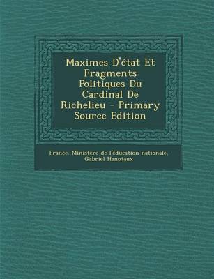 Book cover for Maximes D'Etat Et Fragments Politiques Du Cardinal de Richelieu