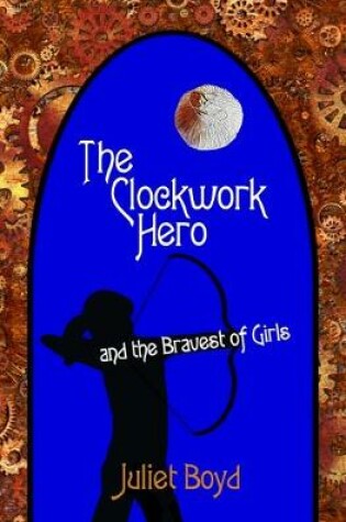 Cover of The Clockwork Hero and the Bravest of Girls