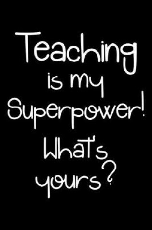Cover of Teaching is my superpower, what's yours?