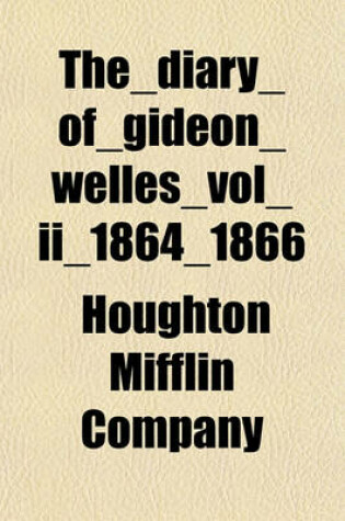 Cover of The Diary of Gideon Welles Vol II 1864 1866