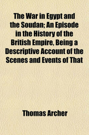 Cover of The War in Egypt and the Soudan; An Episode in the History of the British Empire, Being a Descriptive Account of the Scenes and Events of That