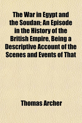 Book cover for The War in Egypt and the Soudan; An Episode in the History of the British Empire, Being a Descriptive Account of the Scenes and Events of That