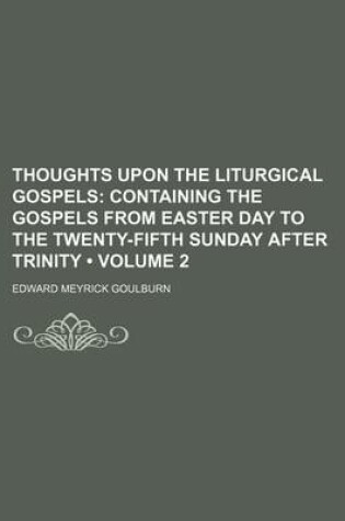 Cover of Thoughts Upon the Liturgical Gospels (Volume 2); Containing the Gospels from Easter Day to the Twenty-Fifth Sunday After Trinity