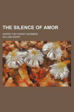 Cover of The Silence of Amor; Where the Forest Murmers