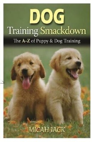 Cover of Dog Training Smackdown: The A - Z of Puppy & Dog Training