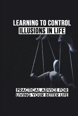 Book cover for Learning To Control Illusions In Life