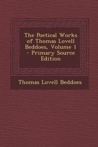 Cover of The Poetical Works of Thomas Lovell Beddoes, Volume 1 - Primary Source Edition