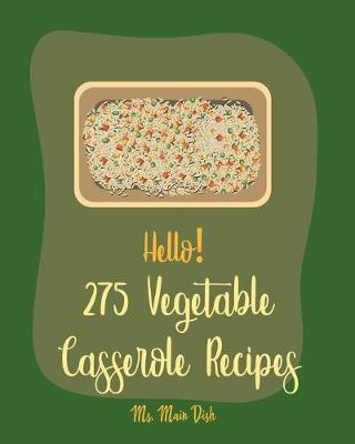 Cover of Hello! 275 Vegetable Casserole Recipes