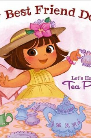 Cover of My Best Friend Dora: Let's Have a Tea Party!