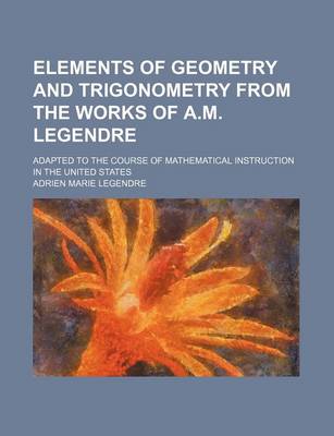 Book cover for Elements of Geometry and Trigonometry from the Works of A.M. Legendre; Adapted to the Course of Mathematical Instruction in the United States