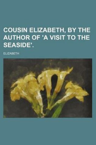Cover of Cousin Elizabeth, by the Author of 'a Visit to the Seaside'.