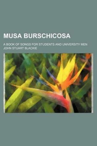 Cover of Musa Burschicosa; A Book of Songs for Students and University Men