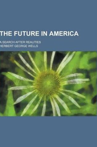 Cover of The Future in America; A Search After Realities