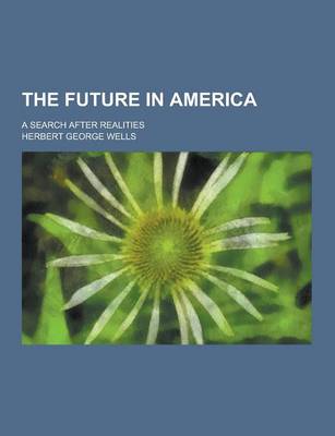 Book cover for The Future in America; A Search After Realities