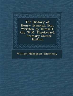 Book cover for The History of Henry Esmond, Esq., Written by Himself. (by W.M. Thackeray). - Primary Source Edition