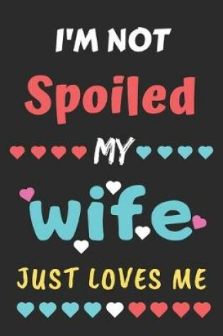 Cover of I'm not Spoiled My Wife Just Loves Me