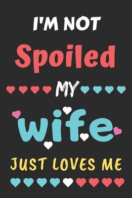 Book cover for I'm not Spoiled My Wife Just Loves Me