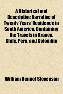 Book cover for A Historical and Descriptive Narrative of Twenty Years' Residence in South America, Containing the Travels in Arauco, Chile, Peru, and Colombia