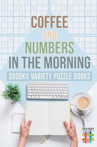 Cover of Coffee and Numbers in the Morning - Sudoku Variety Puzzle Books