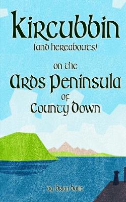 Book cover for Kircubbin, (and hereabouts) on the Ards Peninsula of County Down