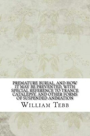 Cover of Premature Burial, and How It May Be Prevented, with Special Reference to Trance Catalepsy, and Other Forms of Suspended Animation