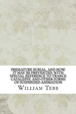 Book cover for Premature Burial, and How It May Be Prevented, with Special Reference to Trance Catalepsy, and Other Forms of Suspended Animation