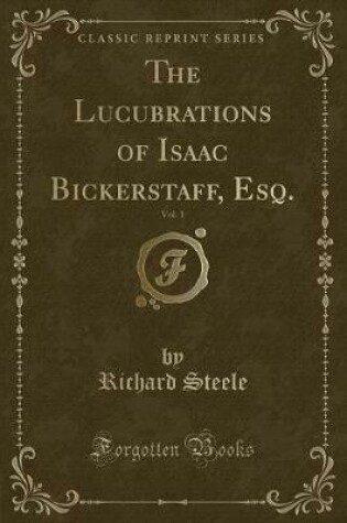 Cover of The Lucubrations of Isaac Bickerstaff, Esq., Vol. 1 (Classic Reprint)