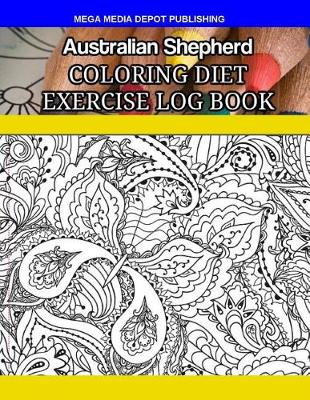 Book cover for Australian Shepherd Coloring Diet Exercise Log Book