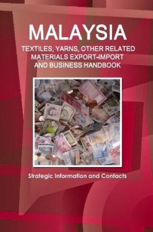 Cover of Malaysia TEXTILES, YARNS, OTHER RELATED MATERIALS EXPORT-IMPORT & BUSINESS HANDBOOK - Strategic Information and Contacts