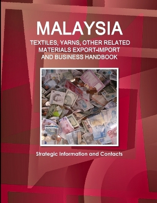 Book cover for Malaysia TEXTILES, YARNS, OTHER RELATED MATERIALS EXPORT-IMPORT & BUSINESS HANDBOOK - Strategic Information and Contacts