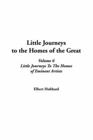 Cover of Little Journeys to the Homes of the Great, V6