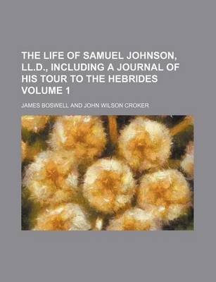 Book cover for The Life of Samuel Johnson, LL.D., Including a Journal of His Tour to the Hebrides Volume 1