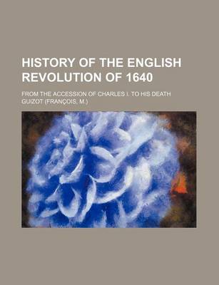 Book cover for History of the English Revolution of 1640; From the Accession of Charles I. to His Death