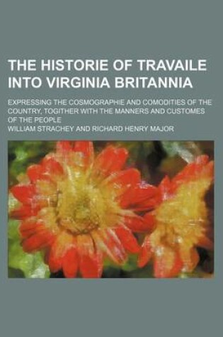 Cover of The Historie of Travaile Into Virginia Britannia (Volume 6); Expressing the Cosmographie and Comodities of the Country, Togither with the Manners and