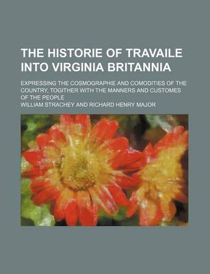 Book cover for The Historie of Travaile Into Virginia Britannia (Volume 6); Expressing the Cosmographie and Comodities of the Country, Togither with the Manners and