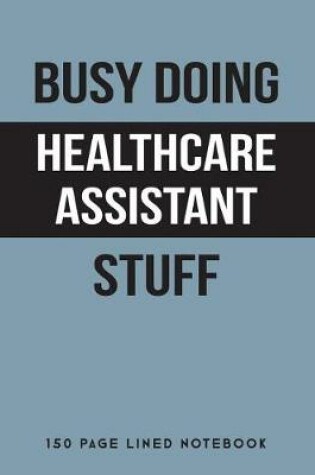 Cover of Busy Doing Healthcare Assistant Stuff