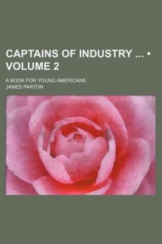 Cover of Captains of Industry (Volume 2); A Book for Young Americans
