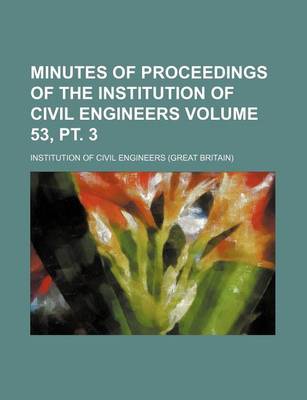 Book cover for Minutes of Proceedings of the Institution of Civil Engineers Volume 53, PT. 3