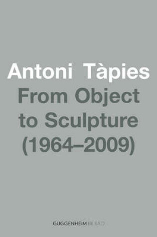 Cover of Antoni Tapies: From Object to Sculpture 1964/2009