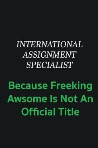 Cover of International Assignment Specialist because freeking awsome is not an offical title