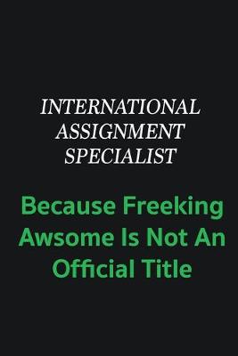 Book cover for International Assignment Specialist because freeking awsome is not an offical title