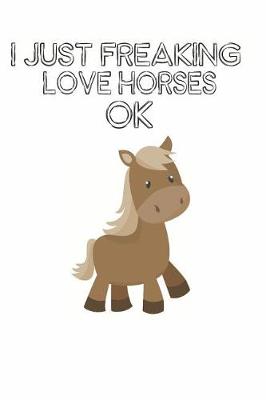 Book cover for I Just Freaking Love Horses Ok