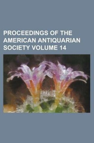 Cover of Proceedings of the American Antiquarian Society Volume 14