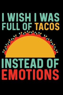 Book cover for I Wish I Was Full of Tacos Instead of Emotions